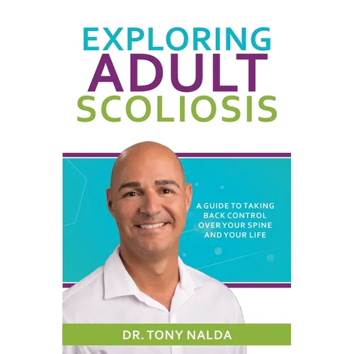 Exploring Adult Scoliosis: A Guide to Taking Back Control over Your Spine and Your Life - Paperback