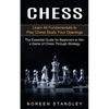 Chess: Learn All Fundamentals to Play Chess Study Your Openings (The Essential Guide for Beginners to Win a Game of Chess Through Strategy) - Paperback