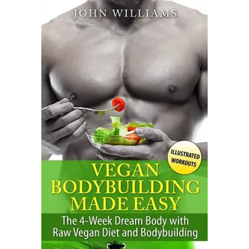 Vegan Bodybuilding Made Easy: The 4-Week Dream Body with Raw Vegan Diet and Bodybuilding - Paperback