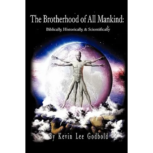 The Brotherhood Of All Mankind: Biblically, Historically, and Scientifically - Paperback