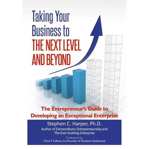 Taking Your Business to the Next Level and Beyond: The Entrepreneur's Guide to Developing an Exceptional Enterprise - Paperback