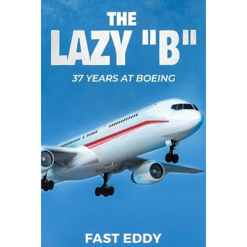 The Lazy B: 37 Years at Boeing - Paperback