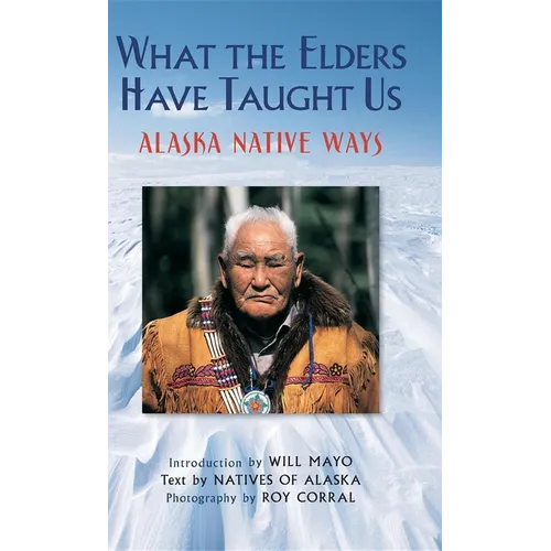 What the Elders Have Taught Us: Alaska Native Ways - Hardcover
