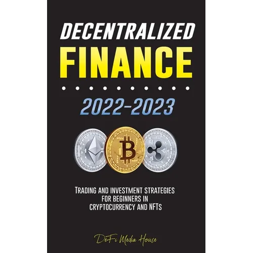 Decentralized Finance 2022-2023: Trading and investment strategies for beginners in cryptocurrency and NFTs - Paperback