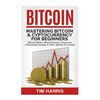 Bitcoin: Mastering Bitcoin & Cyptocurrency for Beginners - Bitcoin Basics, Bitcoin Stories, Dogecoin, Reinventing Money & Other Digital Currencies - Paperback