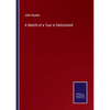 A Sketch of a Tour in Switzerland - Paperback