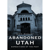 Abandoned Utah: Expeditions of the Past - Paperback