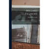 Millard Fillmore: Constructive Statesman, Defender of the Constitution, President of the United States - Hardcover