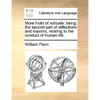 More Fruits of Solitude: Being the Second Part of Reflections and Maxims Relating to the Conduct of Human Life. - Paperback