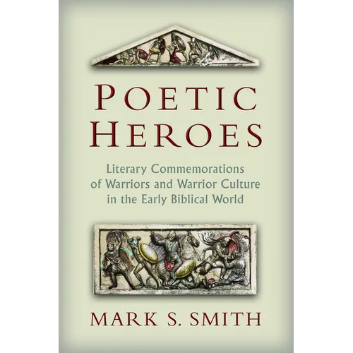 Poetic Heroes: Literary Commemorations of Warriors and Warrior Culture in the Early Biblical World - Paperback