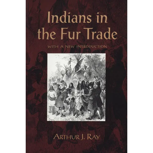 Indians in the Fur Trade: Their Roles as Trappers, Hunters, and Middlemen in the Lands Southwest of Hudson Bay, 1660-1870 - Paperback