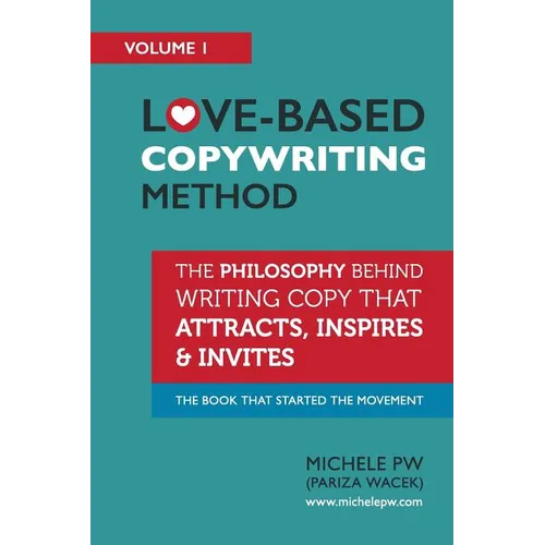 Love-Based Copywriting Method: The Philosophy Behind Writing Copy that Attracts, Inspires and Invites - Paperback