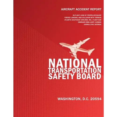 Aircraft Accident Report: In-flight Loss of Propeller Blade Forced Landing and Collision with Terrain Atlantic Southeast Airlines, Inc. Flight 5 - Paperback