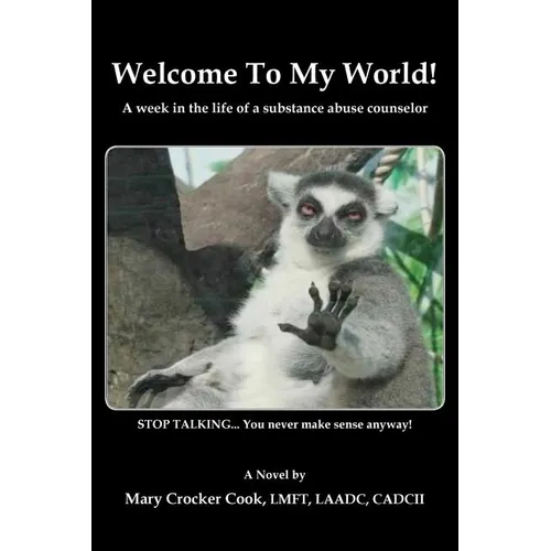 Welcome to My World. a Week in the Life of a Substance Abuse Counselor. - Paperback