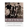 The Icons of the Wild West: Wyatt Earp, Doc Holliday, Wild Bill Hickok, Jesse James, Billy the Kid and Butch Cassidy - Paperback