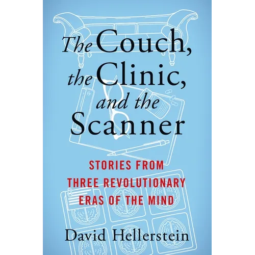 The Couch, the Clinic, and the Scanner: Stories from Three Revolutionary Eras of the Mind - Hardcover