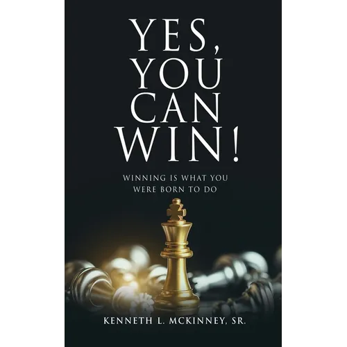 Yes, You Can Win!: Winning Is What You Were Born To Do - Paperback