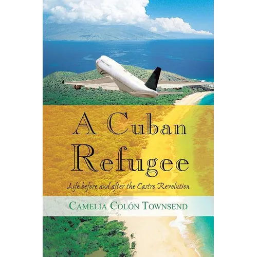 A Cuban Refugee: Life Before and After the Castro Revolution - Paperback
