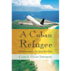 A Cuban Refugee: Life Before and After the Castro Revolution - Paperback
