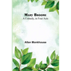 Mary Broome: A Comedy, in Four Acts - Paperback