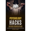 Psychology Hacks: Defend Yourself From Malicious People Using Dark Psychology and Manipulation Techniques (Bypass Mind Control Brainwashing Tricks of - Paperback
