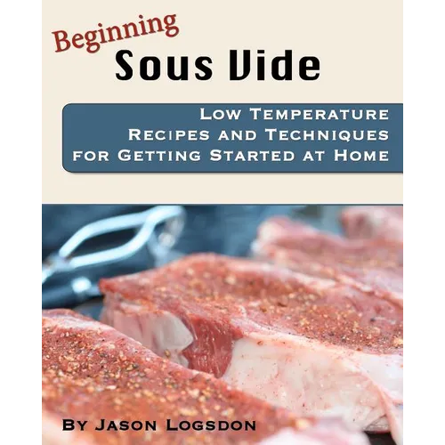 Beginning Sous Vide: Low Temperature Recipes and Techniques for Getting Started at Home - Paperback