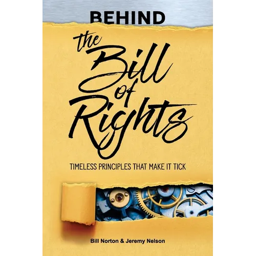 Behind the Bill of Rights: Timeless Principles that Make it Tick - Paperback