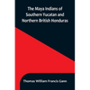 The Maya Indians of Southern Yucatan and Northern British Honduras - Paperback