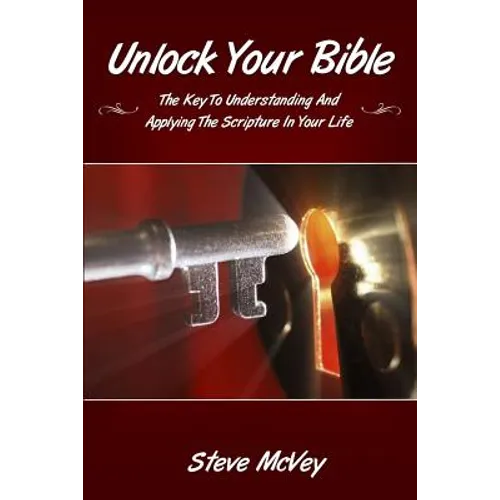 Unlock Your Bible: The Key to Understanding and Applying the Scriptures in Your - Paperback