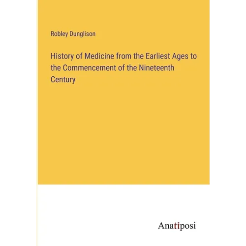 History of Medicine from the Earliest Ages to the Commencement of the Nineteenth Century - Paperback