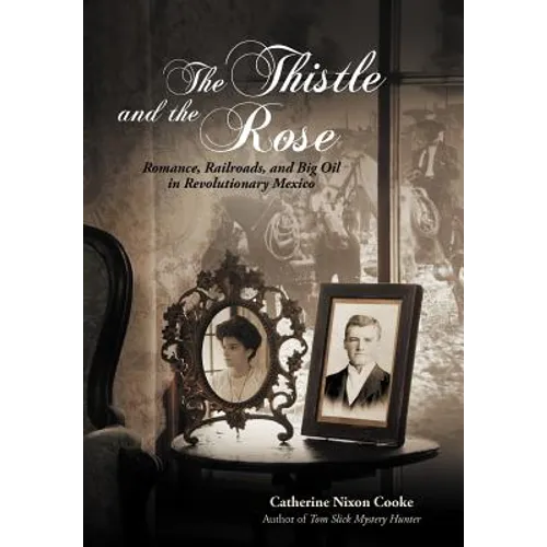 The Thistle and the Rose: Romance, Railroads, and Big Oil in Revolutionary Mexico - Hardcover