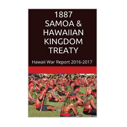 1887 SAMOA & The HAWAIIAN KINGDOM TREATY: Hawaii War Report 2016-2017 - Paperback