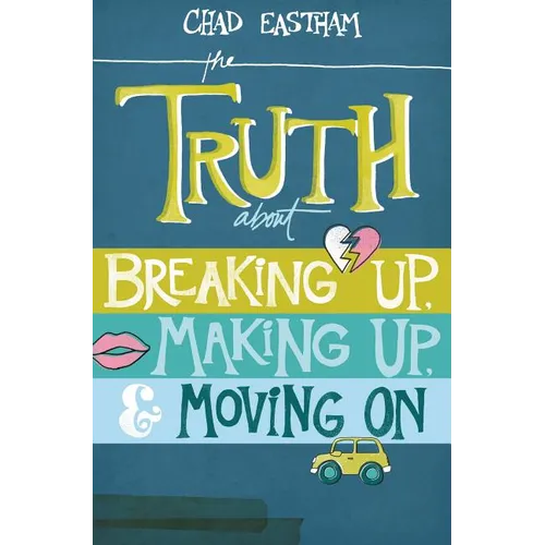 The Truth about Breaking Up, Making Up, & Moving on - Paperback