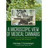 A Microscopic View of Medical Cannabis: A Handbook for Clinicians, Medical Professionals, Dispensary Staff, and Patients - Hardcover