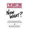 I've Got the Mission Statement, Now What?: 8 Core Competencies for Transformational Leadership - Paperback