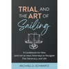 Trial and the Art of Sailing: A Guidebook for New (and Not So New) Attorneys to Navigate Trial Advocacy, and Life - Paperback