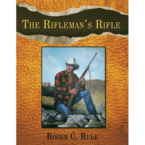 The Rifleman's Rifle: Winchester's Model 70, 1936-1963 - Paperback