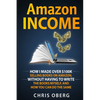 Amazon Income: How I Made Over $100K Selling Books On Amazon, Without Having To Write The Books Myself, And How You Can Do The Same - Paperback