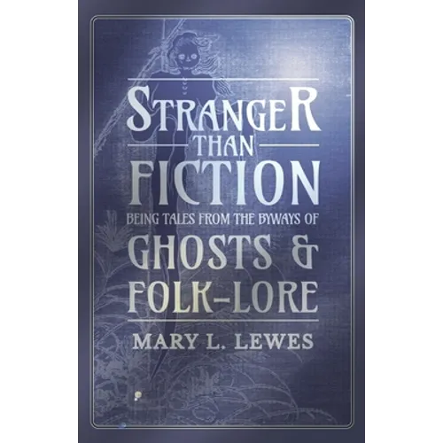 Stranger than Fiction - Being Tales from the Byways of Ghosts and Folk-Lore - Paperback