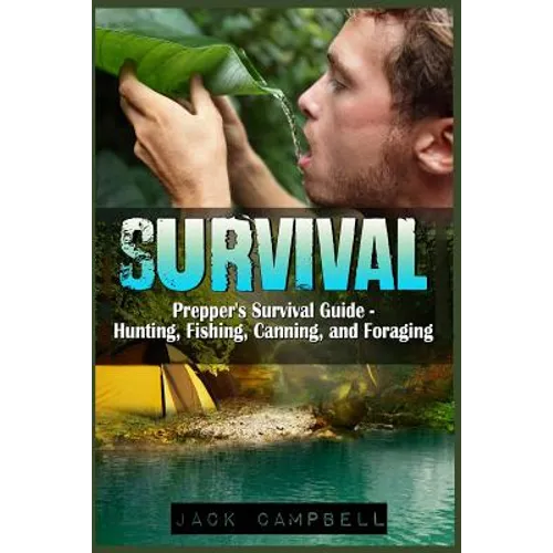 Survival: Prepper's Survival Guide - Hunting, Fishing, Canning, and Foraging - Paperback