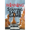 Winning the Staffing Sales Game: The Definitive Game Plan for Sales Success in the Staffing Industry - Paperback