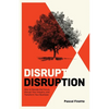 Disrupt Disruption: How to Decode the Future, Disrupt Your Industry, and Transform Your Business - Paperback
