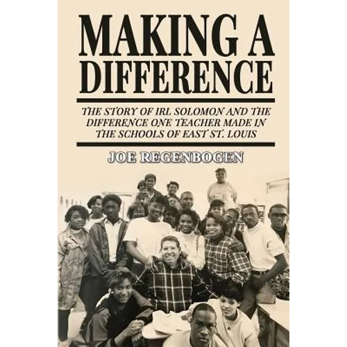 Making a Difference: The Story of Irl Solomon and the Difference One Teacher Made in the Schools of East St. Louis - Paperback
