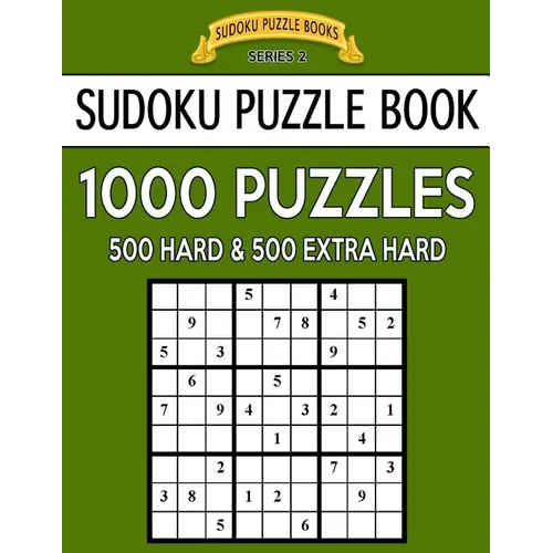 Sudoku Puzzle Book, 1,000 Puzzles, 500 HARD and 500 EXTRA HARD: Improve Your Game With This Two Level BARGAIN SIZE Book - Paperback