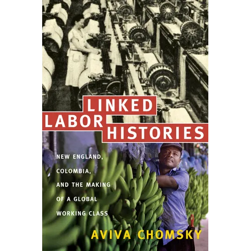 Linked Labor Histories: New England, Colombia, and the Making of a Global Working Class - Paperback