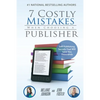 7 Costly Mistakes When Choosing a Publisher: Self-Publishing Secrets That Will Save You Thousands - Paperback