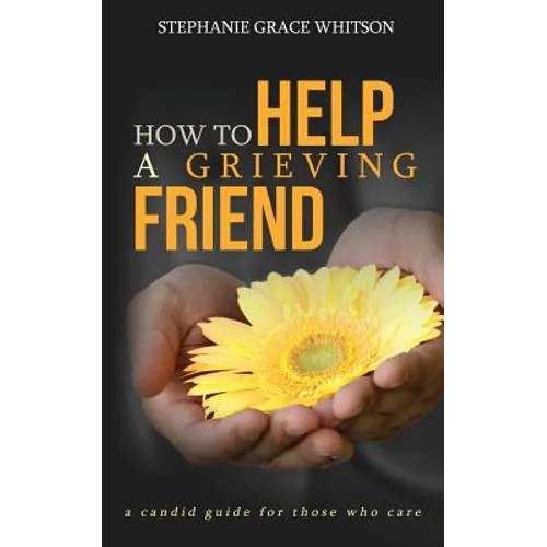 How to Help a Grieving Friend: A Candid Guide to Those Who Care - Paperback