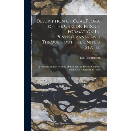 Description of Coal Flora of the Carboniferous Formation in Pennsylvania and Throughout the United States: [Additions and Corrections of the First and - Hardcover