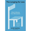 The Longing for Less: What's Missing from Minimalism - Paperback