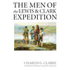 The Men of the Lewis and Clark Expedition: A Biographical Roster of the Fifty-One Members and a Composite Diary of Their Activities from All Known Sou - Paperback